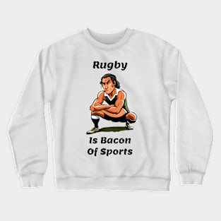 Rugby Is Bacon Of Sports Crewneck Sweatshirt